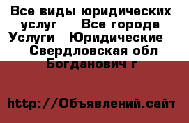 Все виды юридических услуг.  - Все города Услуги » Юридические   . Свердловская обл.,Богданович г.